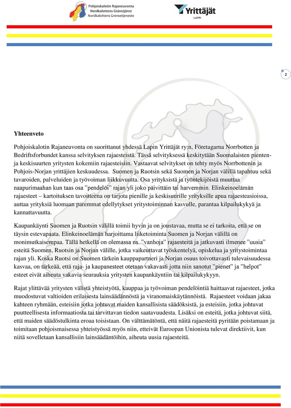 Suomen ja Ruotsin sekä Suomen ja Norjan välillä tapahtuu sekä tavaroiden, palveluiden ja työvoiman liikkuvuutta.