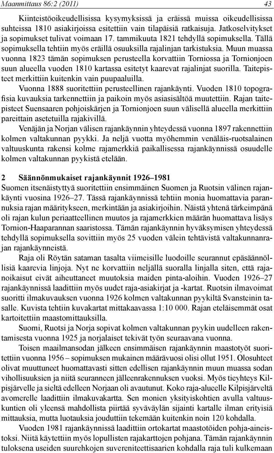 Muun muassa vuonna 1823 tämän sopimuksen perusteella korvattiin Torniossa ja Tornionjoen suun alueella vuoden 1810 kartassa esitetyt kaarevat rajalinjat suorilla.