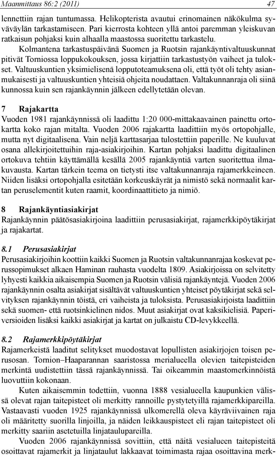 Kolmantena tarkastuspäivänä Suomen ja Ruotsin rajankäyntivaltuuskunnat pitivät Torniossa loppukokouksen, jossa kirjattiin tarkastustyön vaiheet ja tulokset.