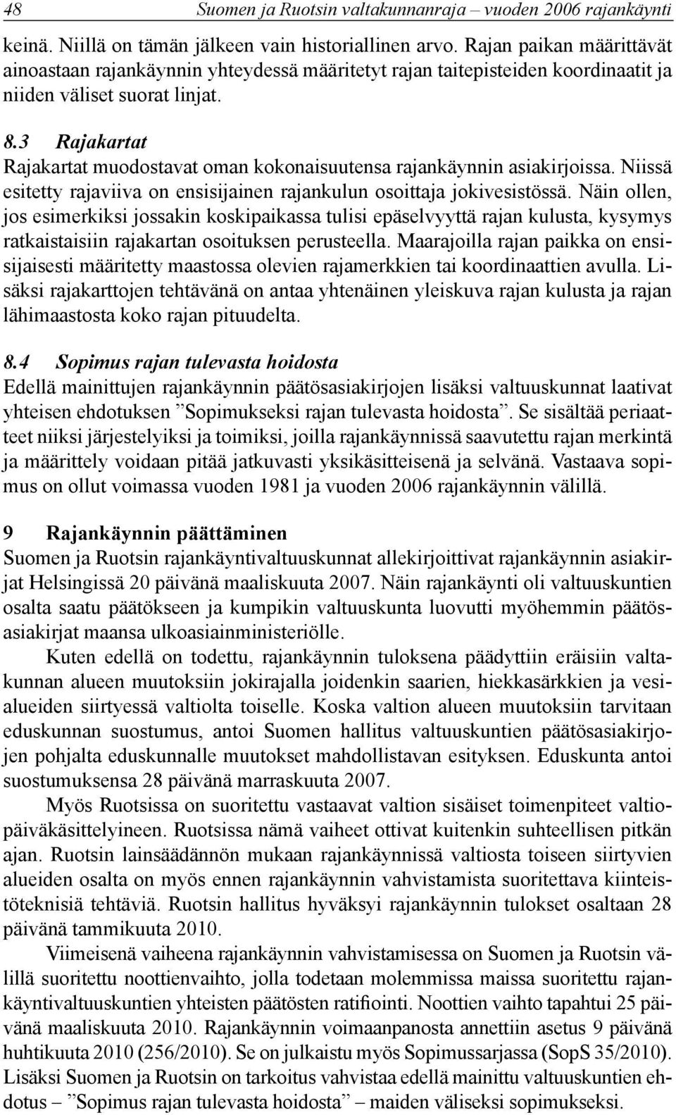 3 Rajakartat Rajakartat muodostavat oman kokonaisuutensa rajankäynnin asiakirjoissa. Niissä esitetty rajaviiva on ensisijainen rajankulun osoittaja jokivesistössä.