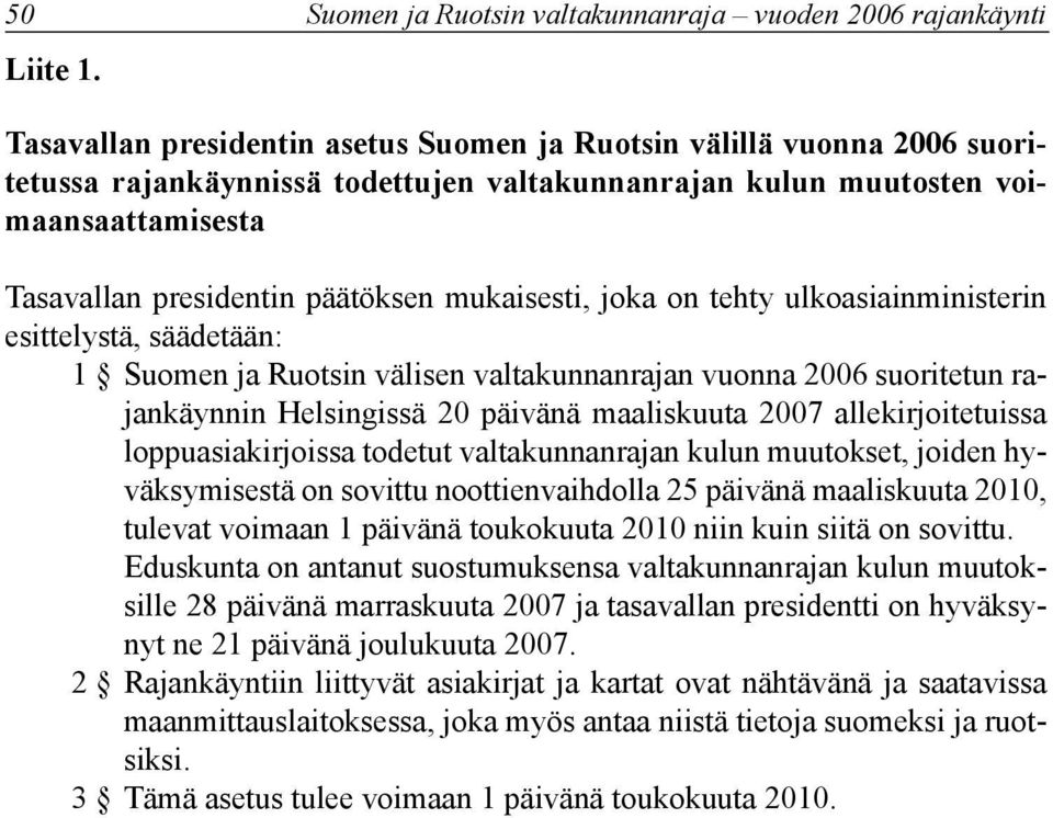 mukaisesti, joka on tehty ulkoasiainministerin esittelystä, säädetään: 1 Suomen ja Ruotsin välisen valtakunnanrajan vuonna 2006 suoritetun rajankäynnin Helsingissä 20 päivänä maaliskuuta 2007