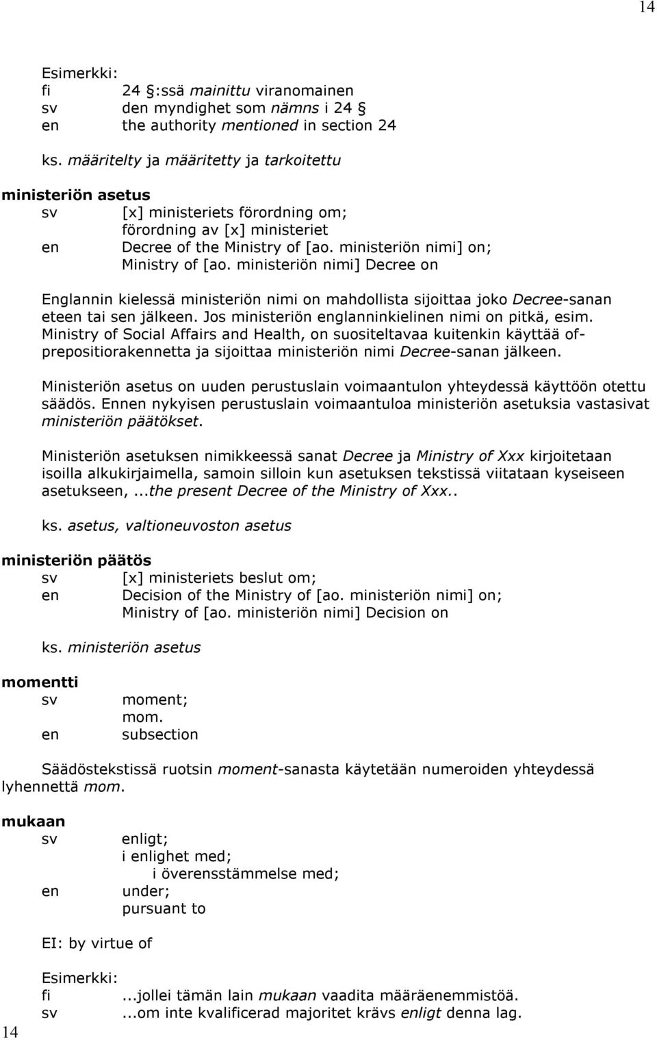 ministeriön nimi] Decree on Englannin kielessä ministeriön nimi on mahdollista sijoittaa joko Decree-sanan ete tai s jälke. Jos ministeriön glanninkielin nimi on pitkä, esim.