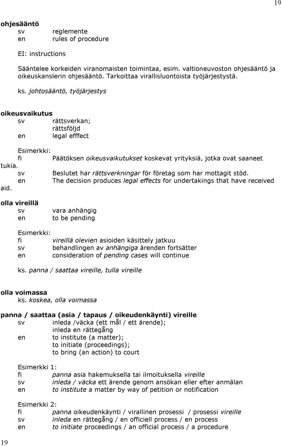 Beslutet har rätterkningar för företag som har mottagit stöd. The decision produces legal effects for undertakings that have received aid.