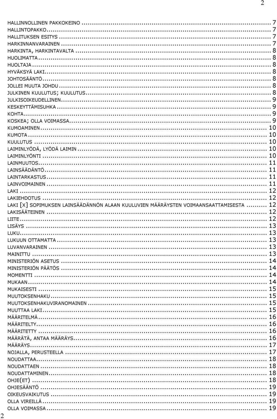 .. 10 LAIMINLYÖDÄ, LYÖDÄ LAIMIN... 10 LAIMINLYÖNTI... 10 LAINMUUTOS... 11 LAINSÄÄDÄNTÖ... 11 LAINTARKASTUS... 11 LAINVOIMAINEN... 11 LAKI... 12 LAKIEHDOTUS.