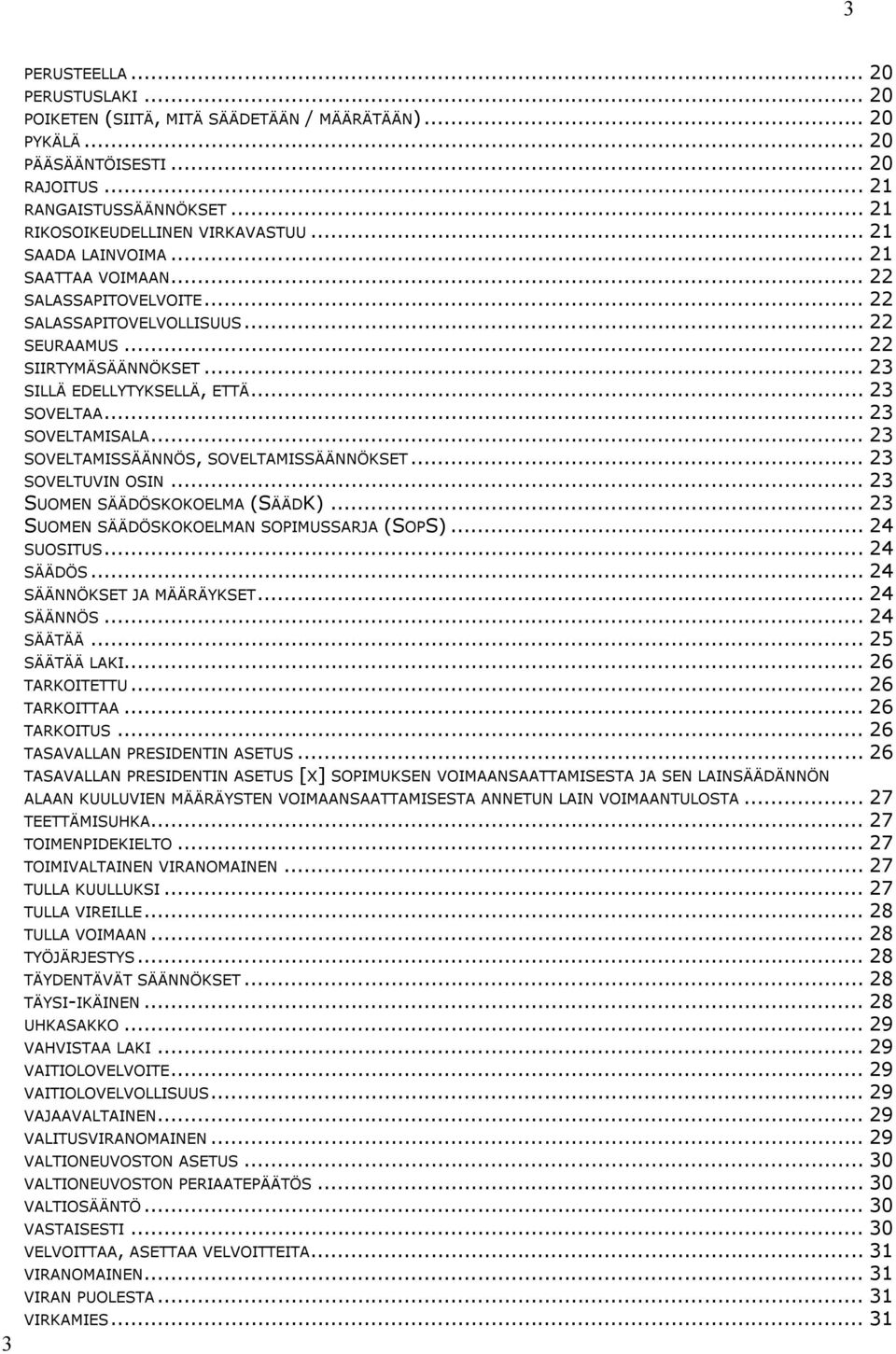 .. 23 SOVELTAMISALA... 23 SOVELTAMISSÄÄNNÖS, SOVELTAMISSÄÄNNÖKSET... 23 SOVELTUVIN OSIN... 23 SUOMEN SÄÄDÖSKOKOELMA (SÄÄDK)... 23 SUOMEN SÄÄDÖSKOKOELMAN SOPIMUSSARJA (SOPS)... 24 SUOSITUS... 24 SÄÄDÖS.