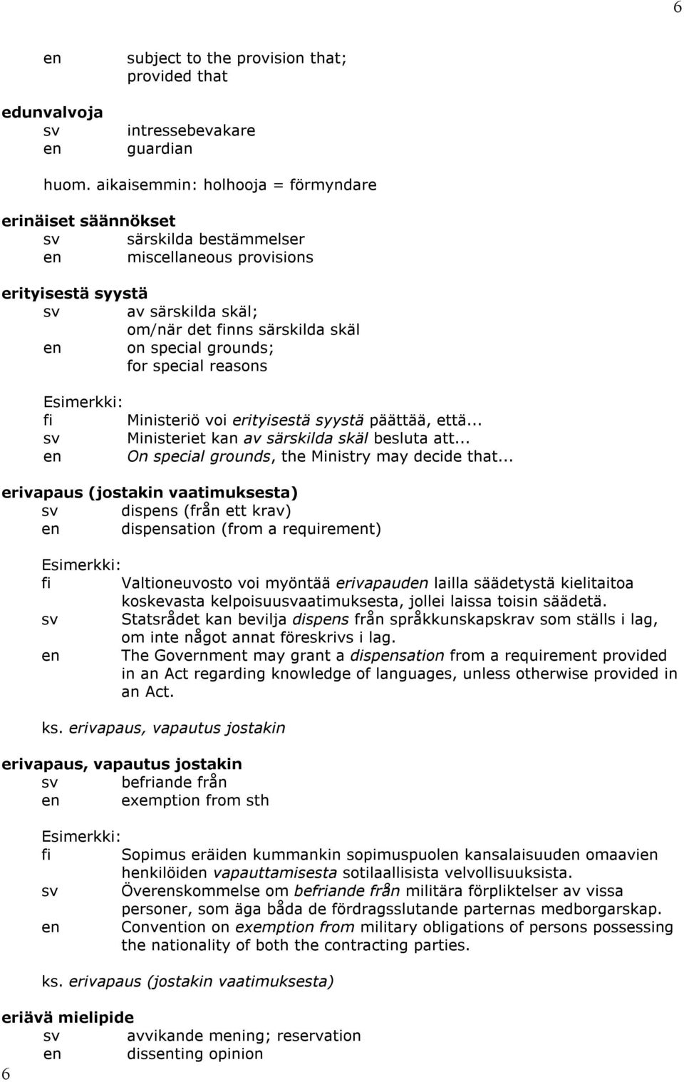 special reasons fi Ministeriö voi erityisestä syystä päättää, että... Ministeriet kan av särskilda skäl besluta att... On special grounds, the Ministry may decide that.