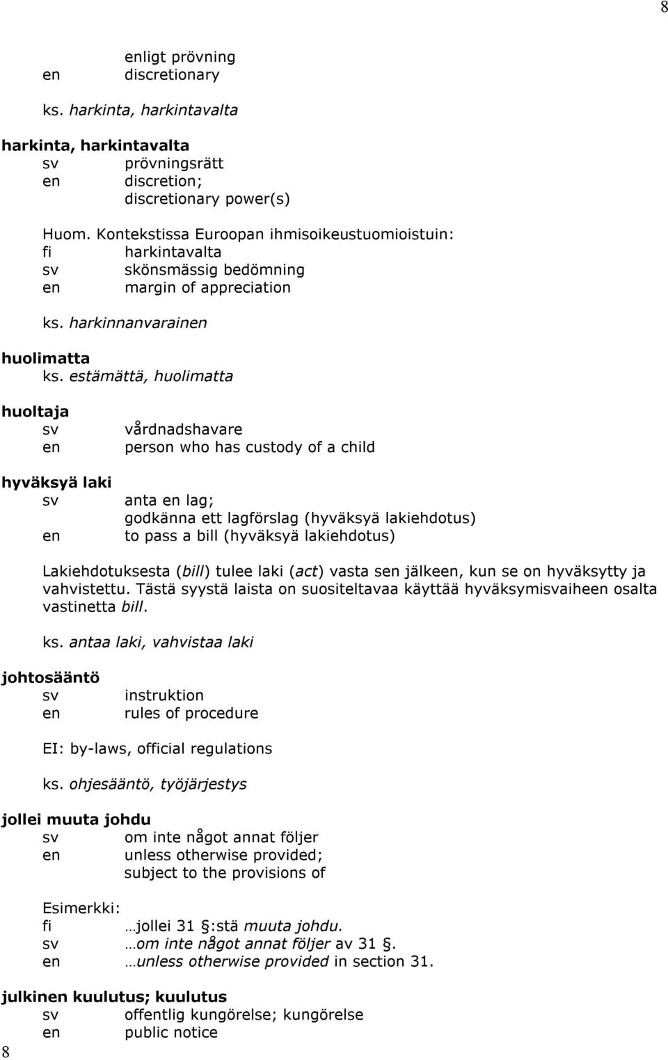 estämättä, huolimatta huoltaja hyväksyä laki vårdnadshavare person who has custody of a child anta lag; godkänna ett lagförslag (hyväksyä lakiehdotus) to pass a bill (hyväksyä lakiehdotus)