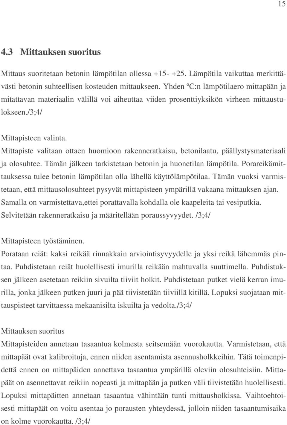 Mittapiste valitaan ottaen huomioon rakenneratkaisu, betonilaatu, päällystysmateriaali ja olosuhtee. Tämän jälkeen tarkistetaan betonin ja huonetilan lämpötila.