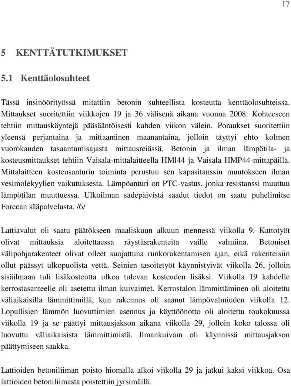 Poraukset suoritettiin yleensä perjantaina ja mittaaminen maanantaina, jolloin täyttyi ehto kolmen vuorokauden tasaantumisajasta mittausreiässä.