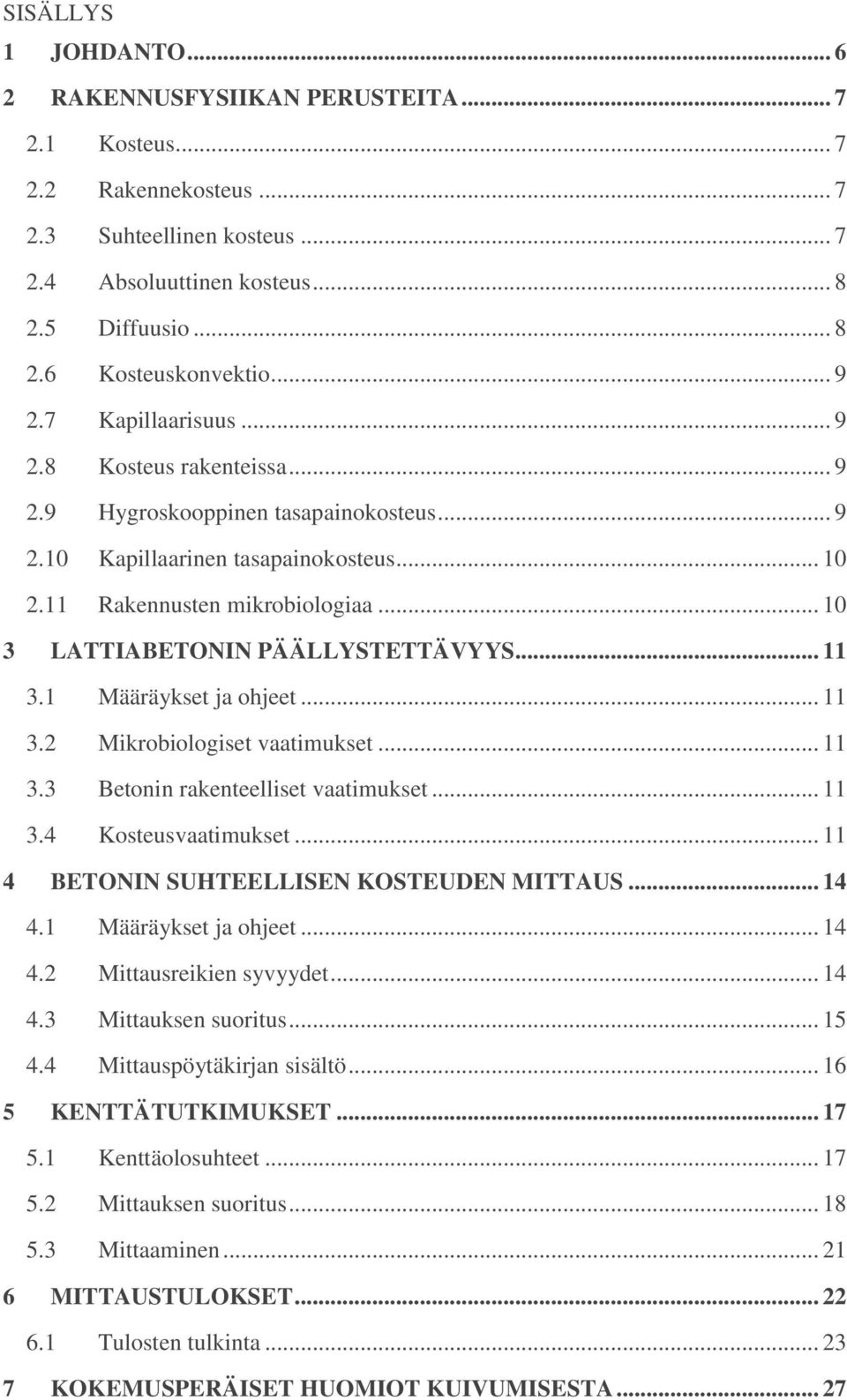 .. 10 3 LATTIABETONIN PÄÄLLYSTETTÄVYYS... 11 3.1 Määräykset ja ohjeet... 11 3.2 Mikrobiologiset vaatimukset... 11 3.3 Betonin rakenteelliset vaatimukset... 11 3.4 Kosteusvaatimukset.