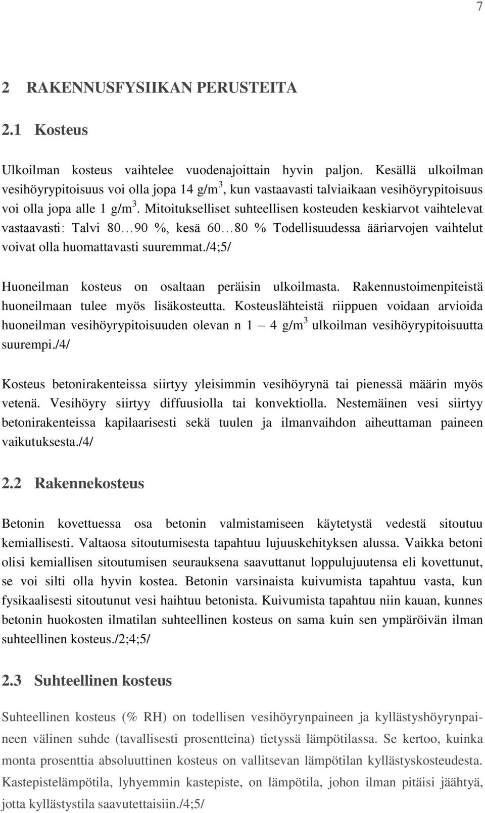 Mitoitukselliset suhteellisen kosteuden keskiarvot vaihtelevat vastaavasti: Talvi 80 90 %, kesä 60 80 % Todellisuudessa ääriarvojen vaihtelut voivat olla huomattavasti suuremmat.