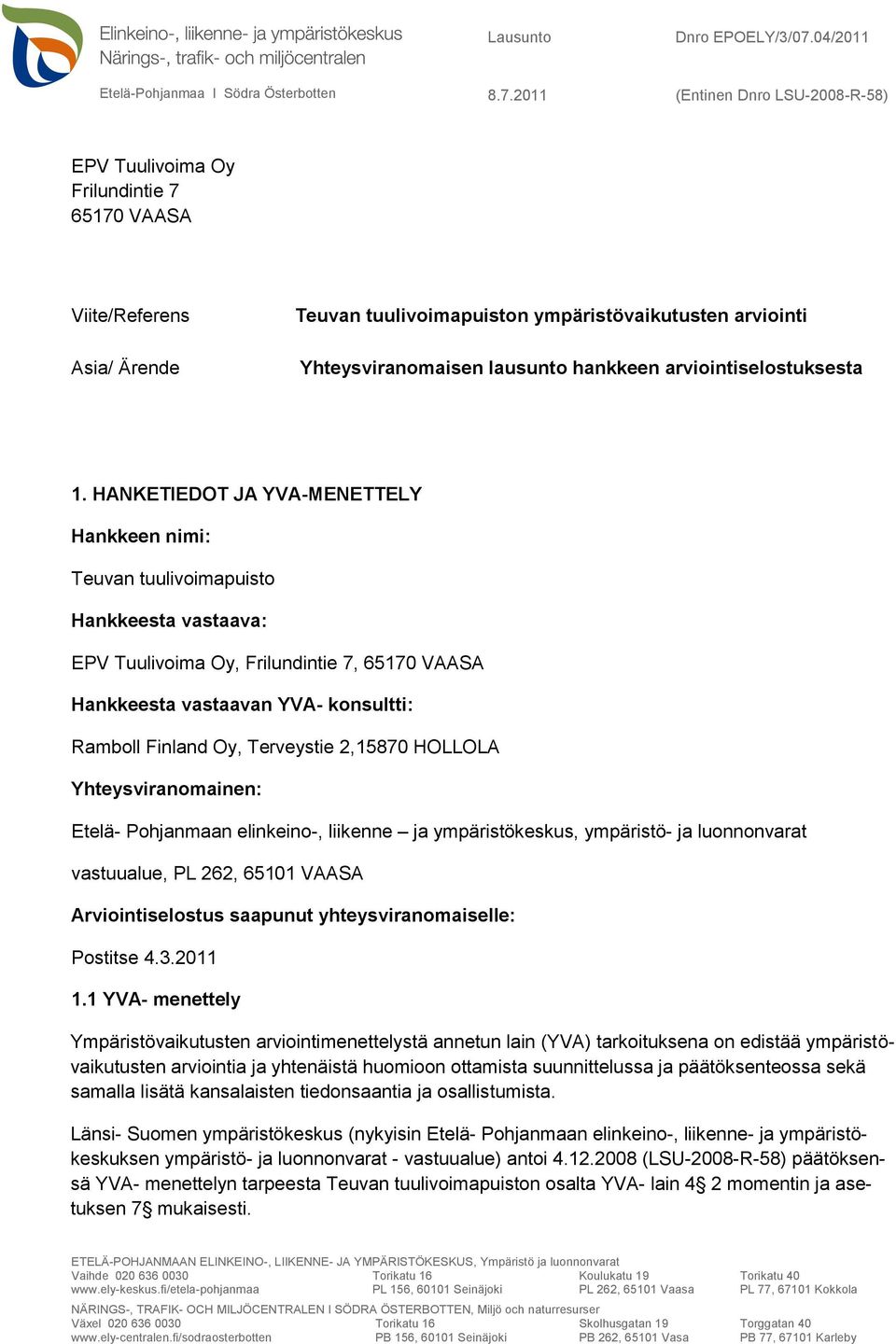 2011 (Entinen Dnro LSU-2008-R-58) EPV Tuulivoima Oy Frilundintie 7 65170 VAASA Viite/Referens Asia/ Ärende Teuvan tuulivoimapuiston ympäristövaikutusten arviointi Yhteysviranomaisen lausunto hankkeen