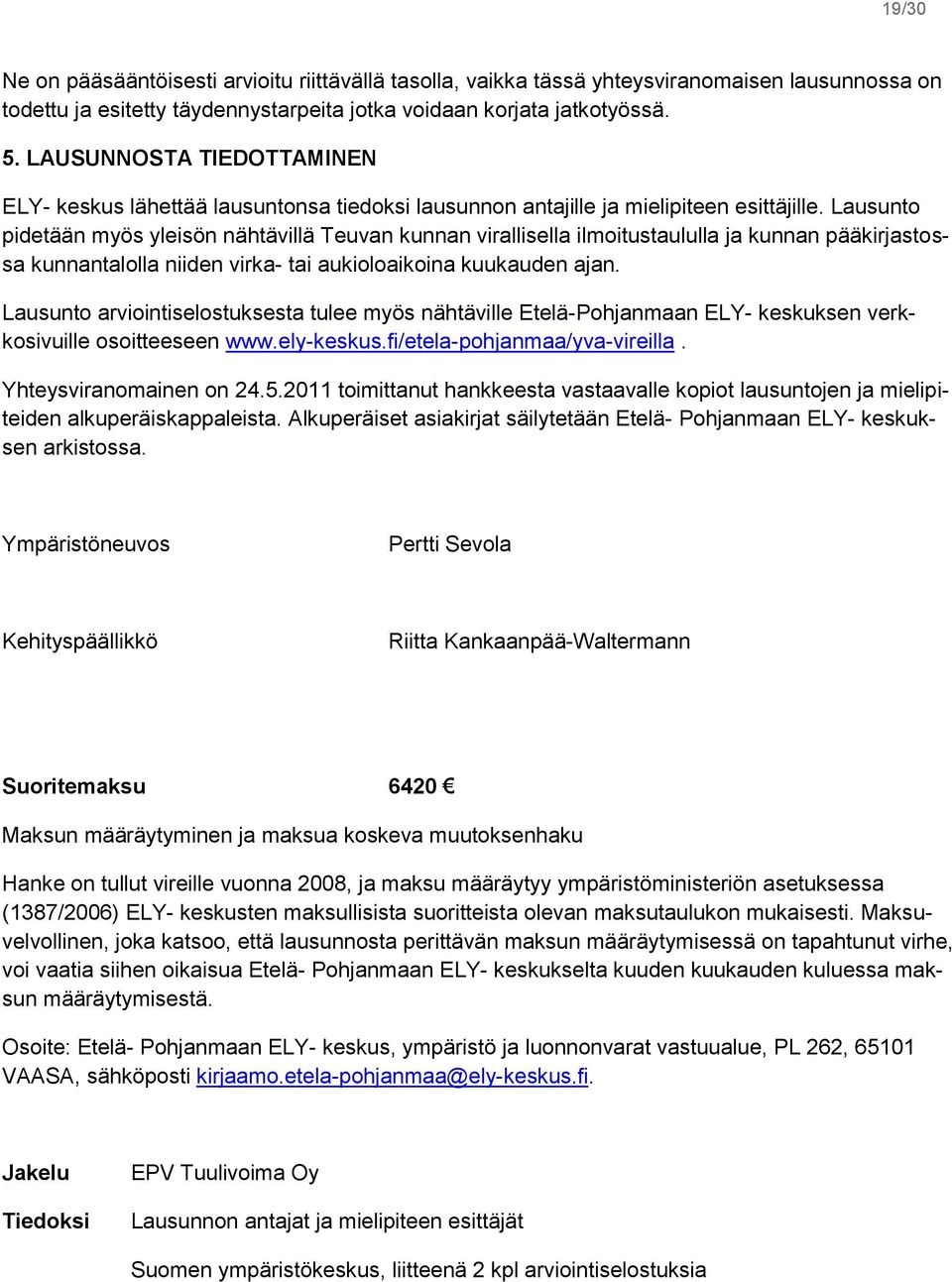 Lausunto pidetään myös yleisön nähtävillä Teuvan kunnan virallisella ilmoitustaululla ja kunnan pääkirjastossa kunnantalolla niiden virka- tai aukioloaikoina kuukauden ajan.