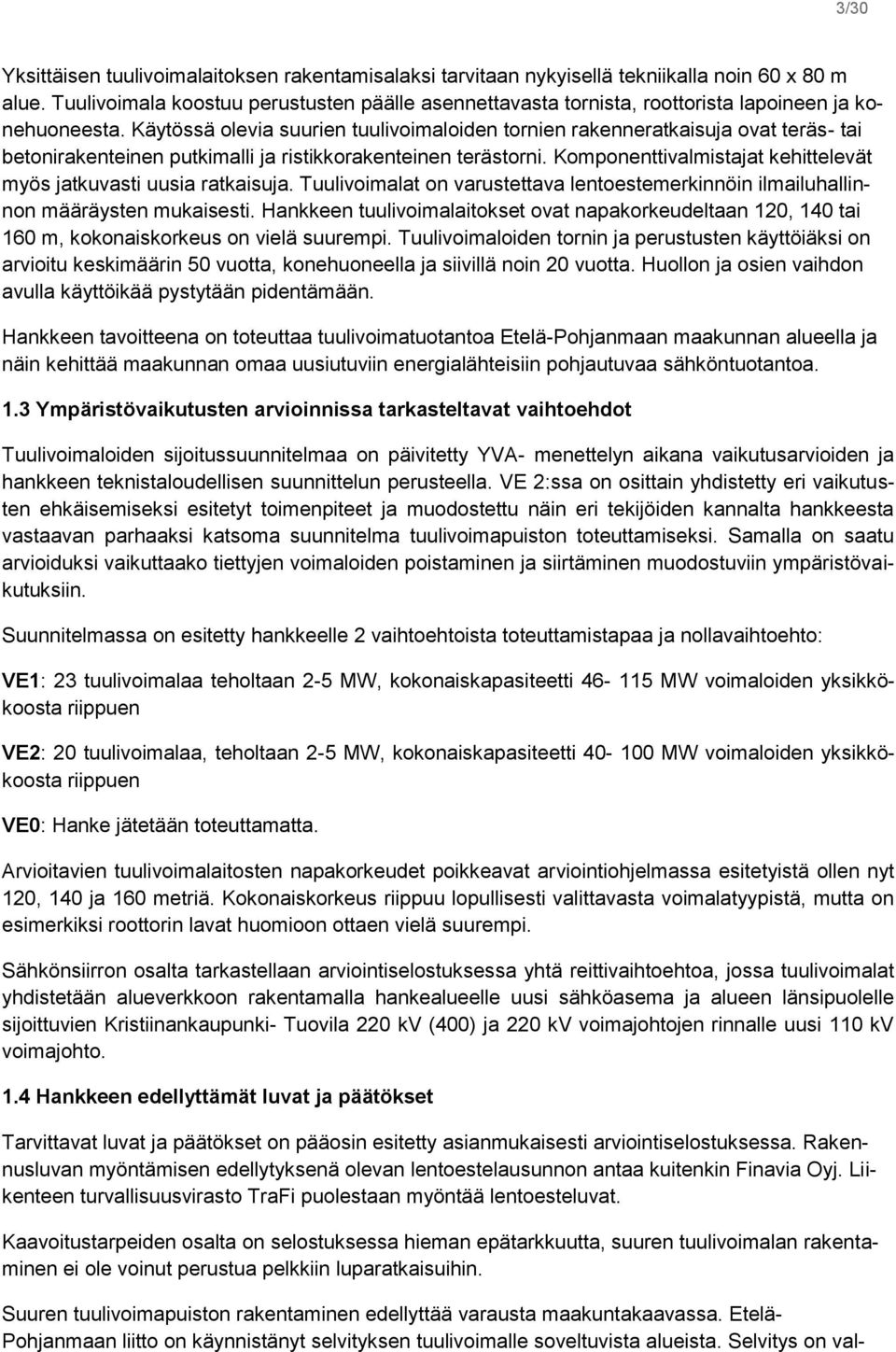 Käytössä olevia suurien tuulivoimaloiden tornien rakenneratkaisuja ovat teräs- tai betonirakenteinen putkimalli ja ristikkorakenteinen terästorni.