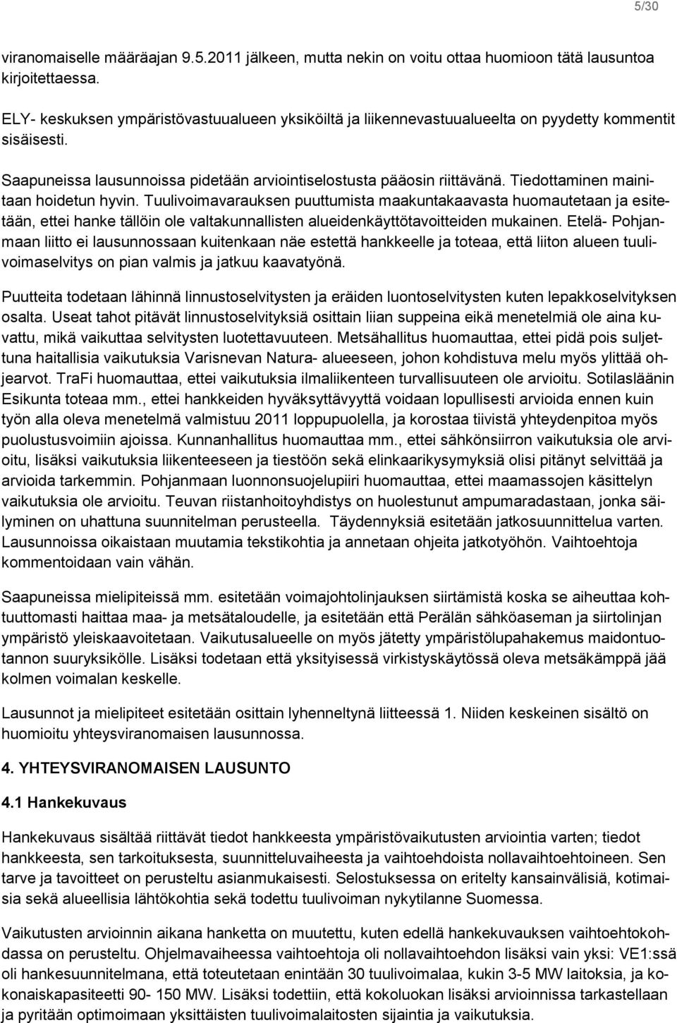 Tiedottaminen mainitaan hoidetun hyvin. Tuulivoimavarauksen puuttumista maakuntakaavasta huomautetaan ja esitetään, ettei hanke tällöin ole valtakunnallisten alueidenkäyttötavoitteiden mukainen.