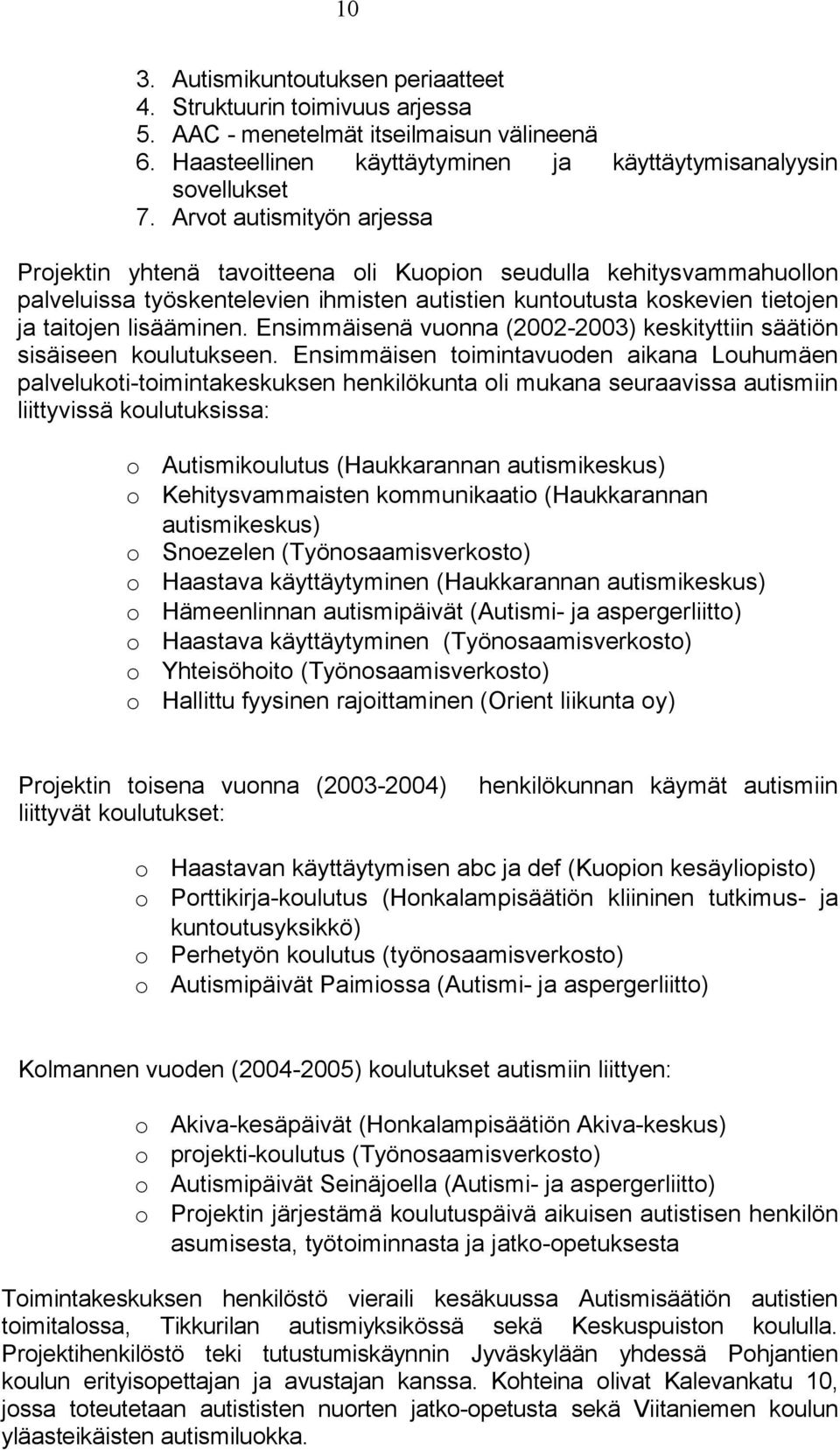 Ensimmäisenä vuonna (2002-2003) keskityttiin säätiön sisäiseen koulutukseen.