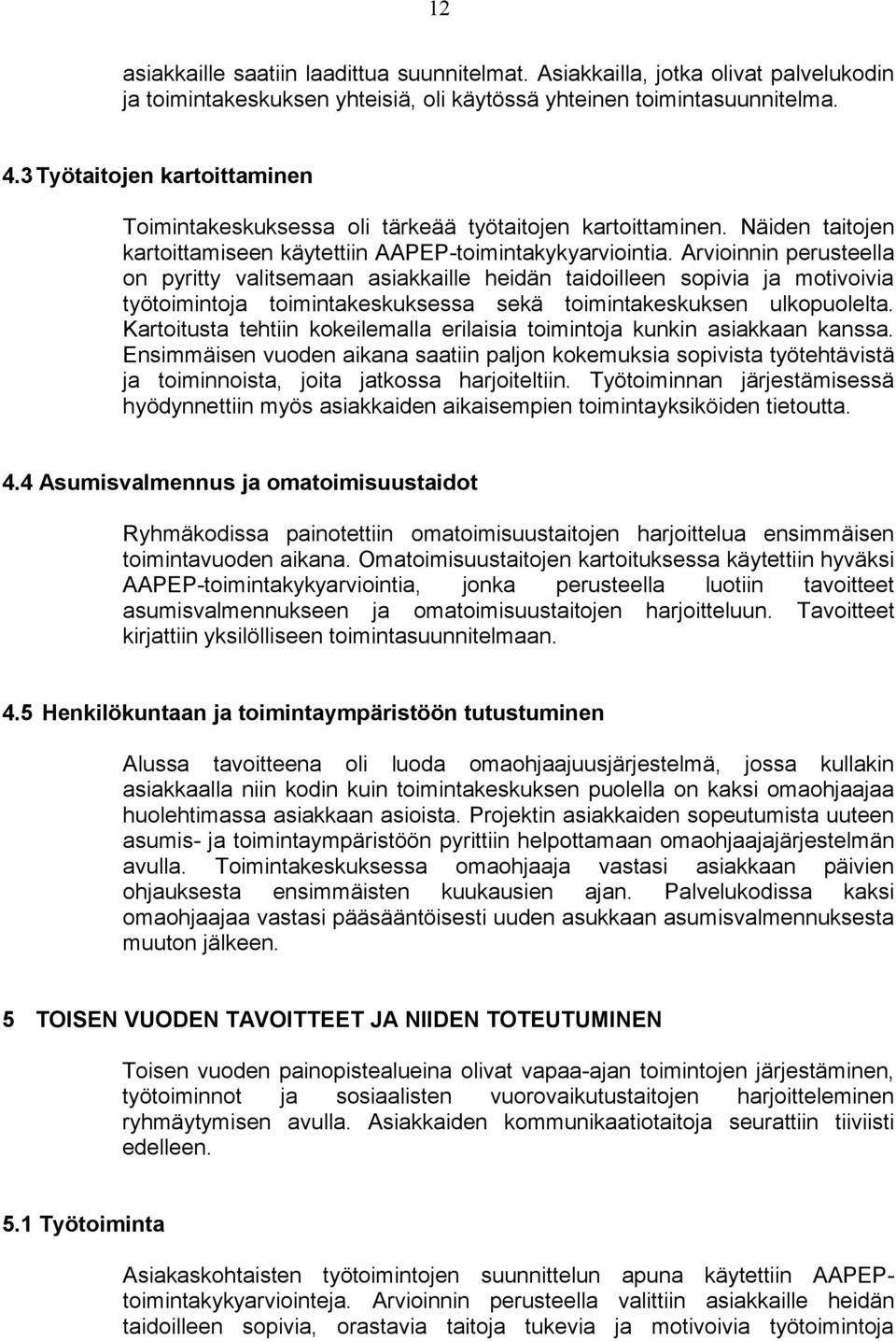 Arvioinnin perusteella on pyritty valitsemaan asiakkaille heidän taidoilleen sopivia ja motivoivia työtoimintoja toimintakeskuksessa sekä toimintakeskuksen ulkopuolelta.