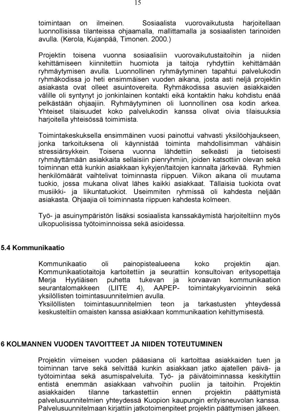 Luonnollinen ryhmäytyminen tapahtui palvelukodin ryhmäkodissa jo heti ensimmäisen vuoden aikana, josta asti neljä projektin asiakasta ovat olleet asuintovereita.