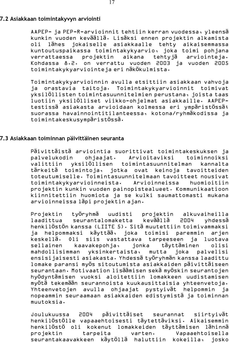 Kohdassa 8.2. on verrattu vuoden 2003 ja vuoden 2005 toimintakykyarviointeja eri näkökulmista. Toimintakykyarvioinnin avulla etsittiin asiakkaan vahvoja ja orastavia taitoja.