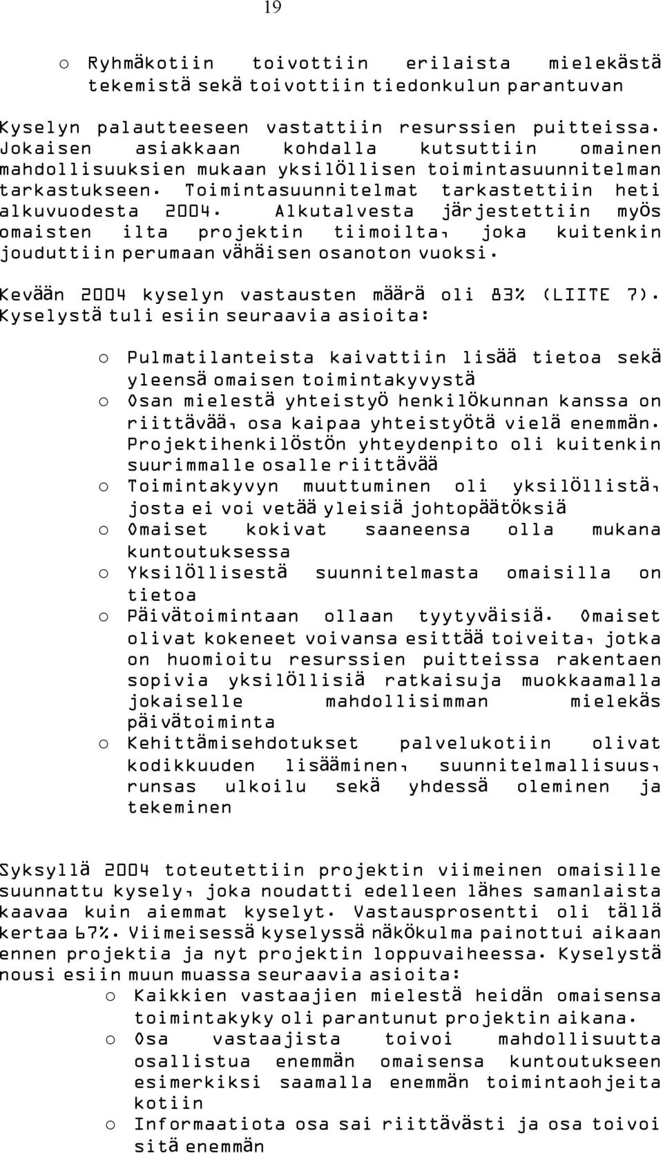 Alkutalvesta järjestettiin myö s omaisten ilta projektin tiimoilta, joka kuitenkin jouduttiin perumaan vähäisen osanoton vuoksi. Kevään 2004 kyselyn vastausten määr ä oli 83% (LIITE 7).