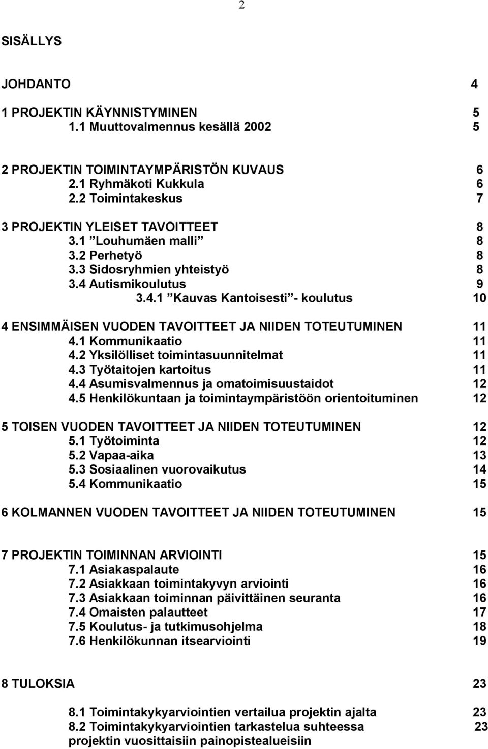 Autismikoulutus 9 3.4.1 Kauvas Kantoisesti - koulutus 10 4 ENSIMMÄISEN VUODEN TAVOITTEET JA NIIDEN TOTEUTUMINEN 11 4.1 Kommunikaatio 11 4.2 Yksilölliset toimintasuunnitelmat 11 4.