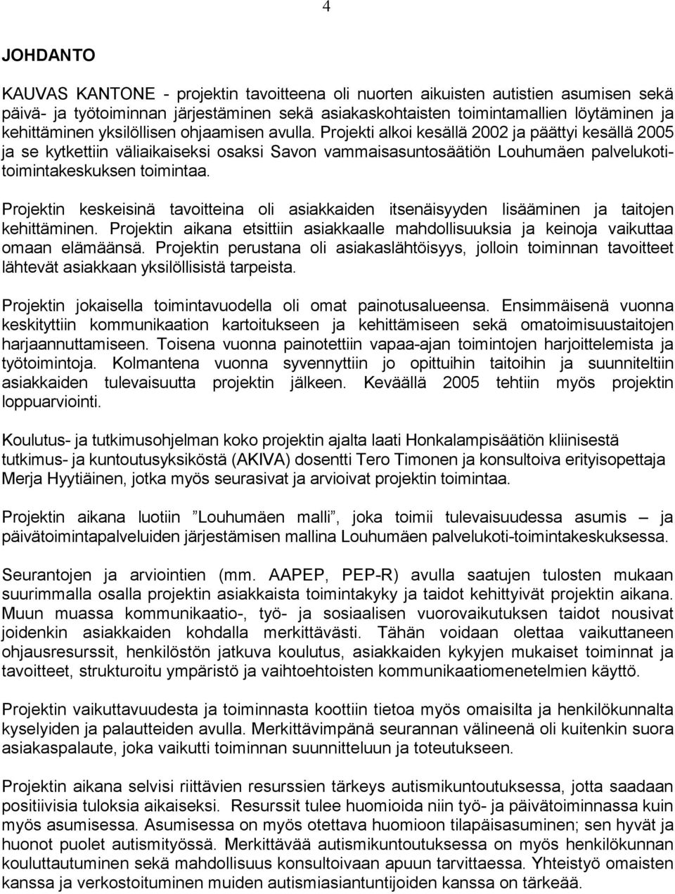 Projektin keskeisinä tavoitteina oli asiakkaiden itsenäisyyden lisääminen ja taitojen kehittäminen. Projektin aikana etsittiin asiakkaalle mahdollisuuksia ja keinoja vaikuttaa omaan elämäänsä.