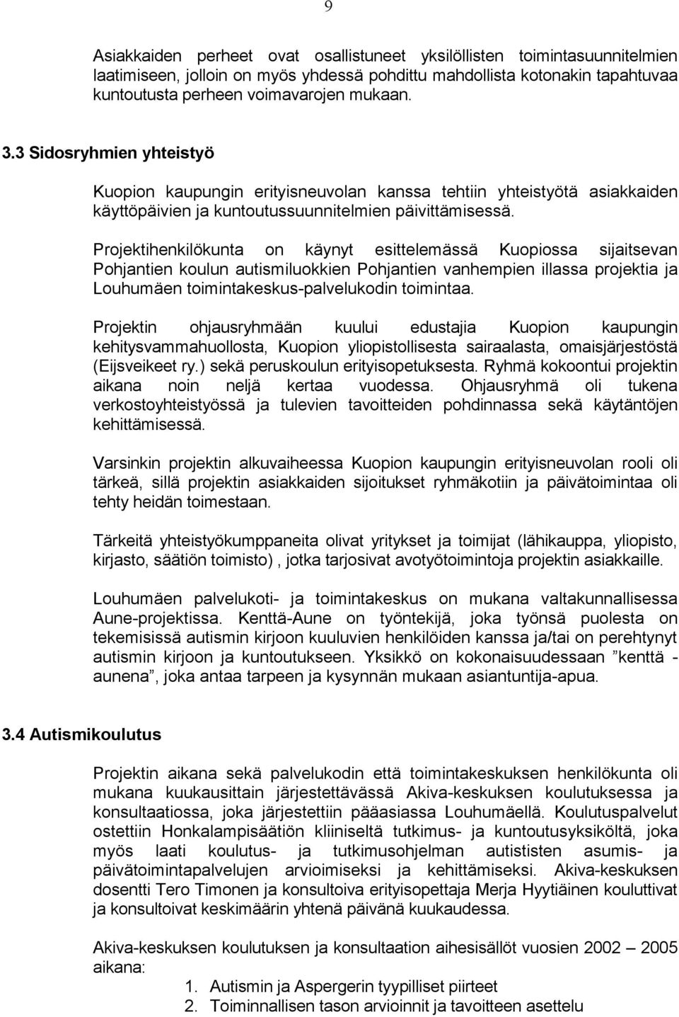 Projektihenkilökunta on käynyt esittelemässä Kuopiossa sijaitsevan Pohjantien koulun autismiluokkien Pohjantien vanhempien illassa projektia ja Louhumäen toimintakeskus-palvelukodin toimintaa.