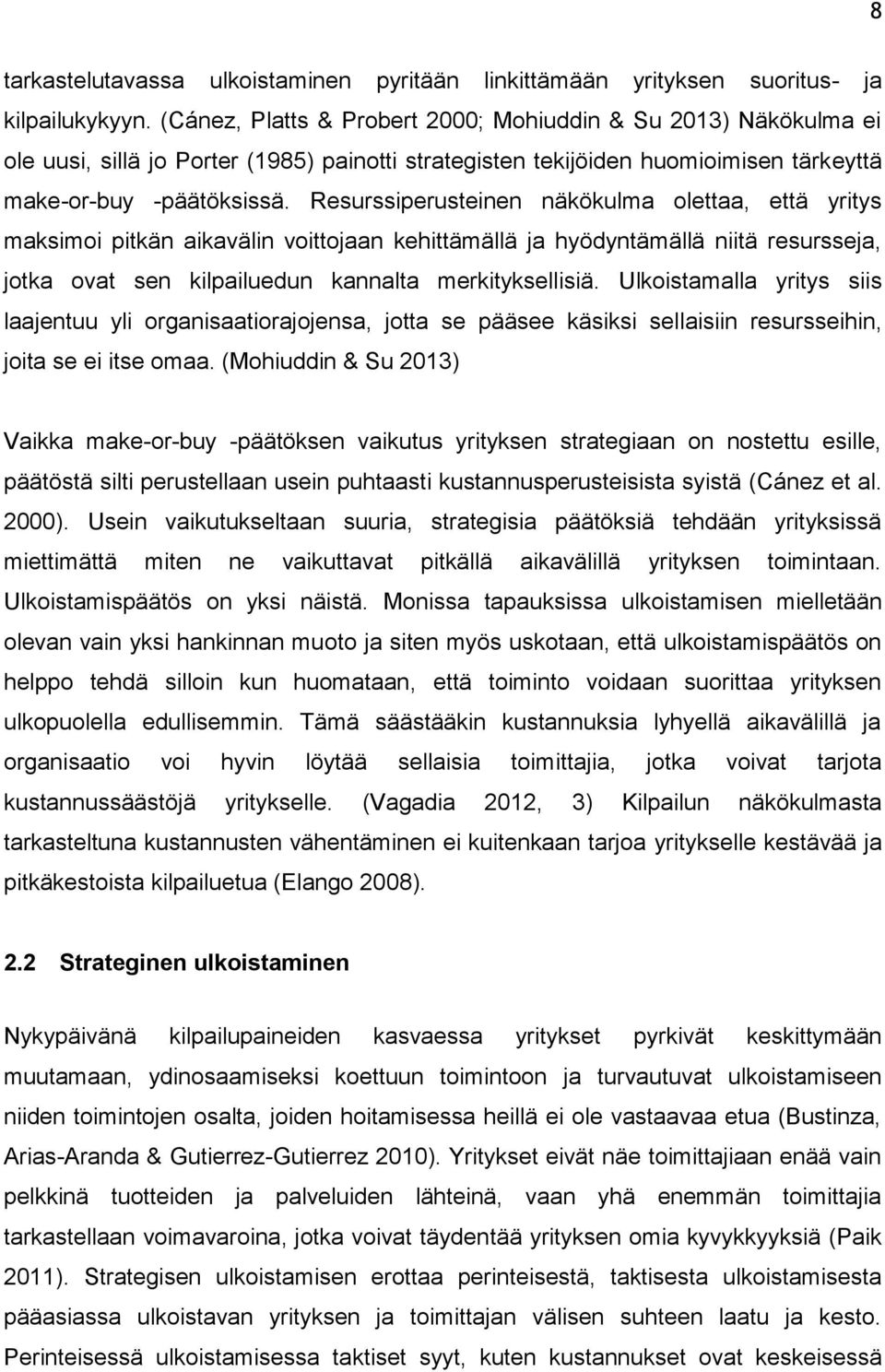 Resurssiperusteinen näkökulma olettaa, että yritys maksimoi pitkän aikavälin voittojaan kehittämällä ja hyödyntämällä niitä resursseja, jotka ovat sen kilpailuedun kannalta merkityksellisiä.