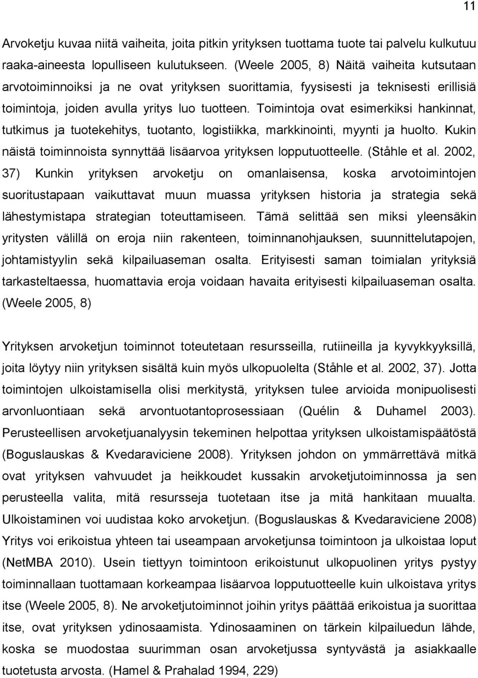 Toimintoja ovat esimerkiksi hankinnat, tutkimus ja tuotekehitys, tuotanto, logistiikka, markkinointi, myynti ja huolto. Kukin näistä toiminnoista synnyttää lisäarvoa yrityksen lopputuotteelle.