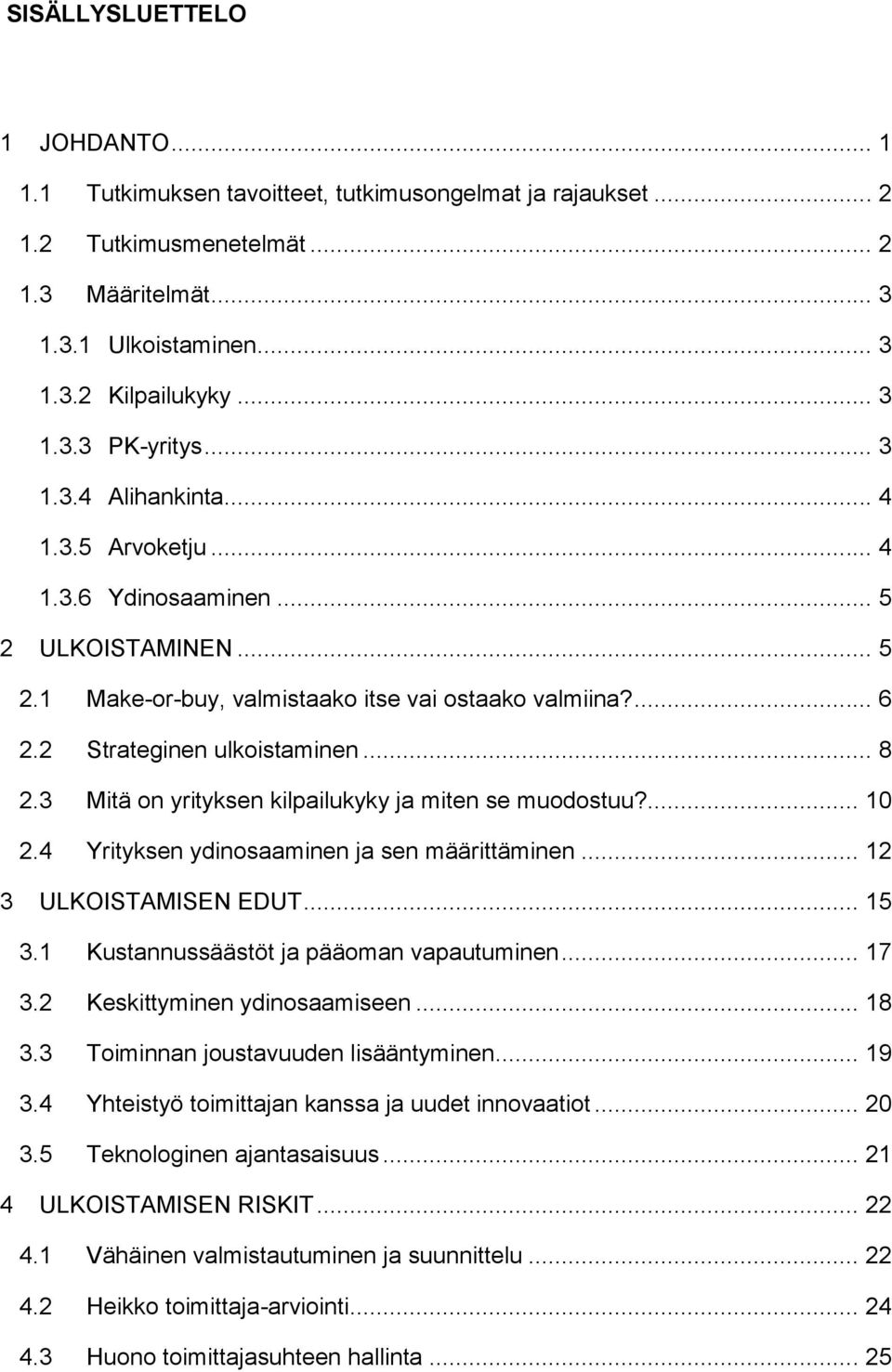 3 Mitä on yrityksen kilpailukyky ja miten se muodostuu?... 10 2.4 Yrityksen ydinosaaminen ja sen määrittäminen... 12 3 ULKOISTAMISEN EDUT... 15 3.1 Kustannussäästöt ja pääoman vapautuminen... 17 3.