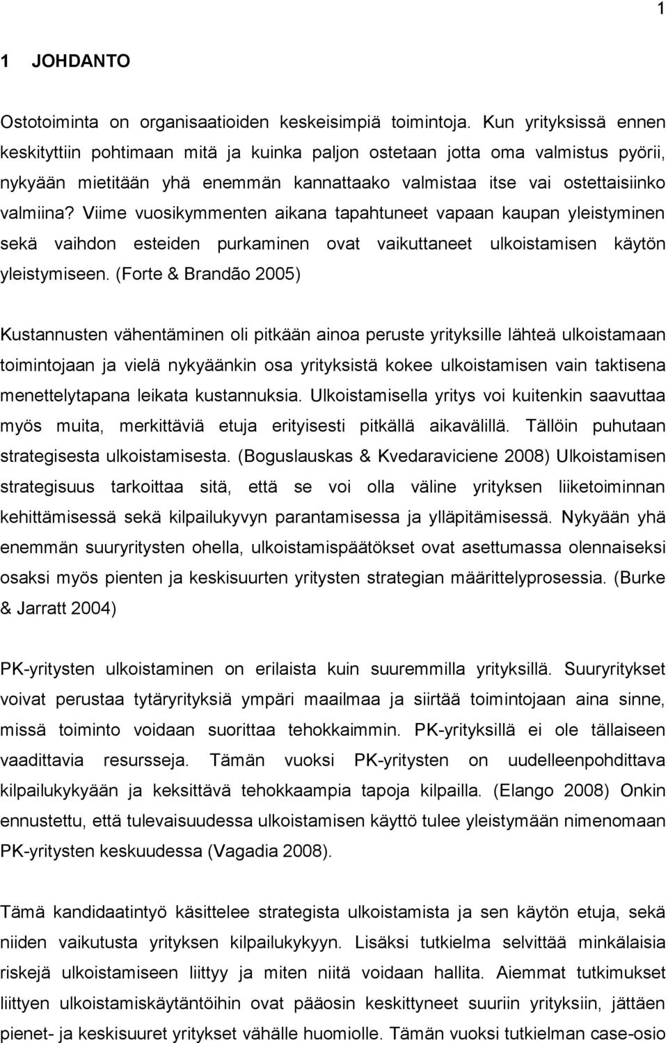 Viime vuosikymmenten aikana tapahtuneet vapaan kaupan yleistyminen sekä vaihdon esteiden purkaminen ovat vaikuttaneet ulkoistamisen käytön yleistymiseen.