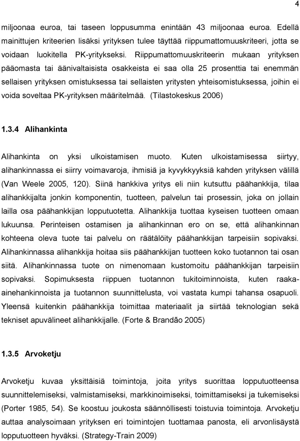 joihin ei voida soveltaa PK-yrityksen määritelmää. (Tilastokeskus 2006) 1.3.4 Alihankinta Alihankinta on yksi ulkoistamisen muoto.