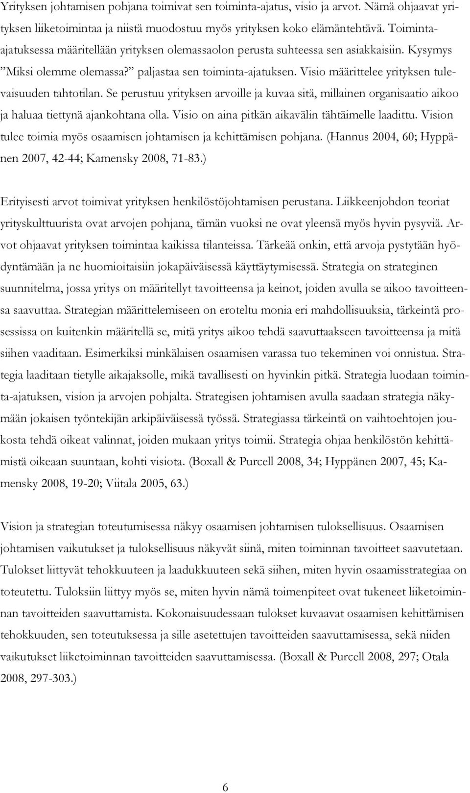 Visio määrittelee yrityksen tulevaisuuden tahtotilan. Se perustuu yrityksen arvoille ja kuvaa sitä, millainen organisaatio aikoo ja haluaa tiettynä ajankohtana olla.