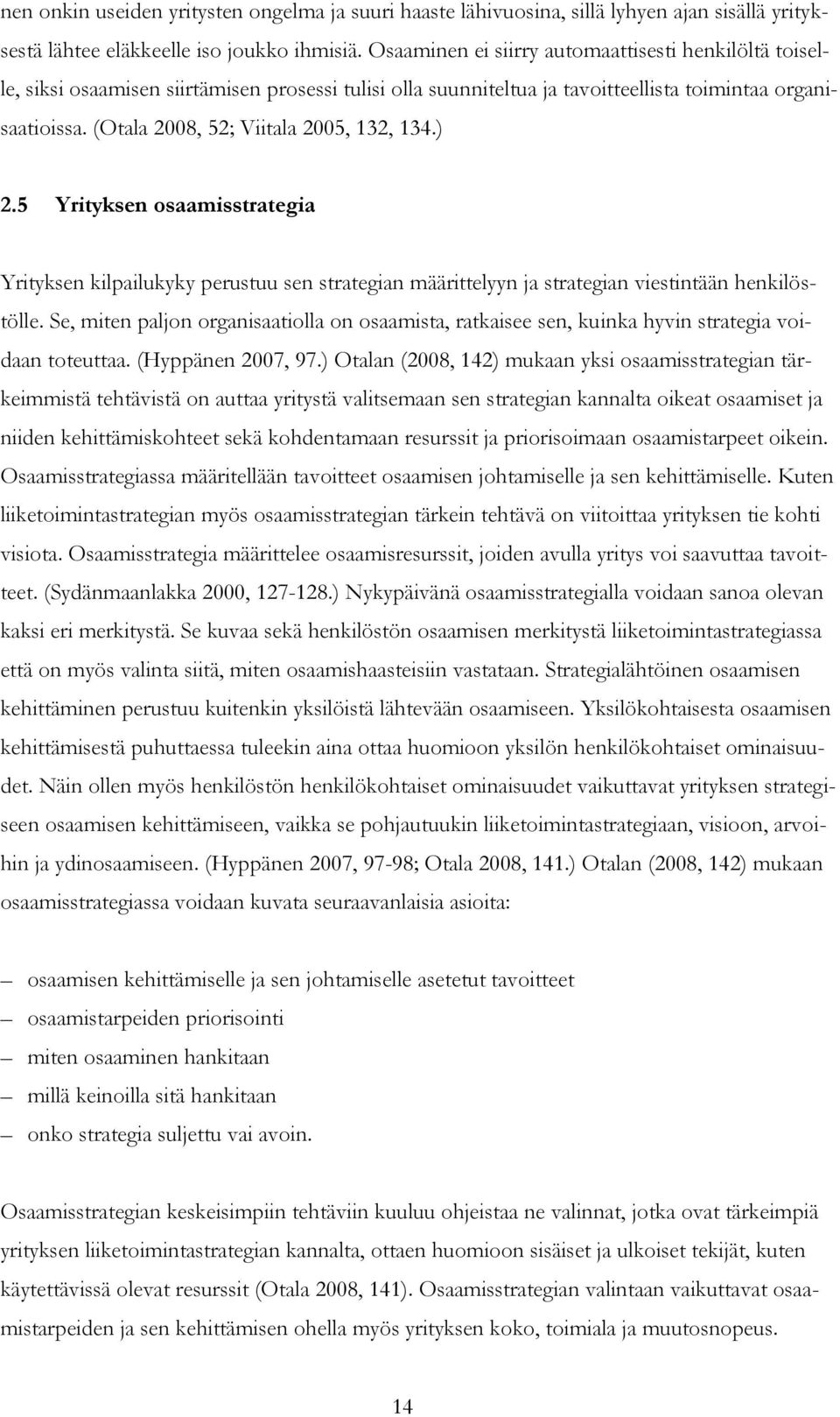 (Otala 2008, 52; Viitala 2005, 132, 134.) 2.5 Yrityksen osaamisstrategia Yrityksen kilpailukyky perustuu sen strategian määrittelyyn ja strategian viestintään henkilöstölle.