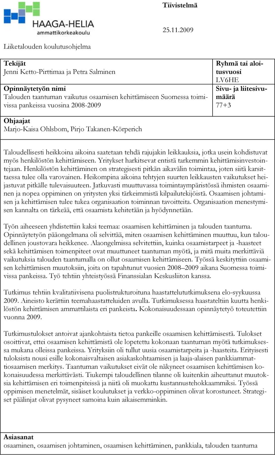 2008-2009 Ryhmä tai aloitusvuosi LV6HE Sivu- ja liitesivumäärä 77+3 Ohjaajat Marjo-Kaisa Ohlsbom, Pirjo Takanen-Körperich Taloudellisesti heikkoina aikoina saatetaan tehdä rajujakin leikkauksia,