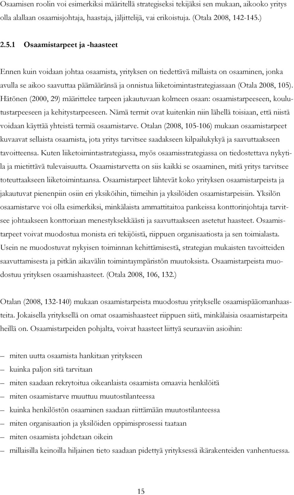 1 Osaamistarpeet ja -haasteet Ennen kuin voidaan johtaa osaamista, yrityksen on tiedettävä millaista on osaaminen, jonka avulla se aikoo saavuttaa päämääränsä ja onnistua liiketoimintastrategiassaan