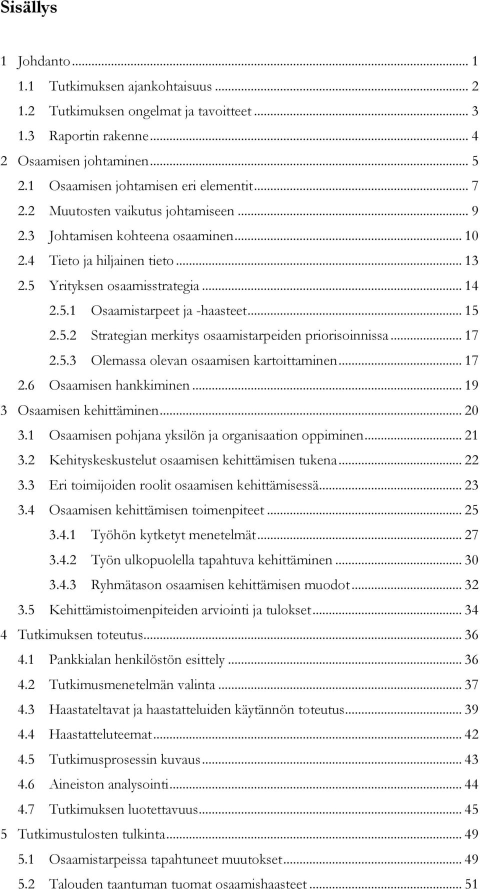 5.2 Strategian merkitys osaamistarpeiden priorisoinnissa... 17 2.5.3 Olemassa olevan osaamisen kartoittaminen... 17 2.6 Osaamisen hankkiminen... 19 3 Osaamisen kehittäminen... 20 3.