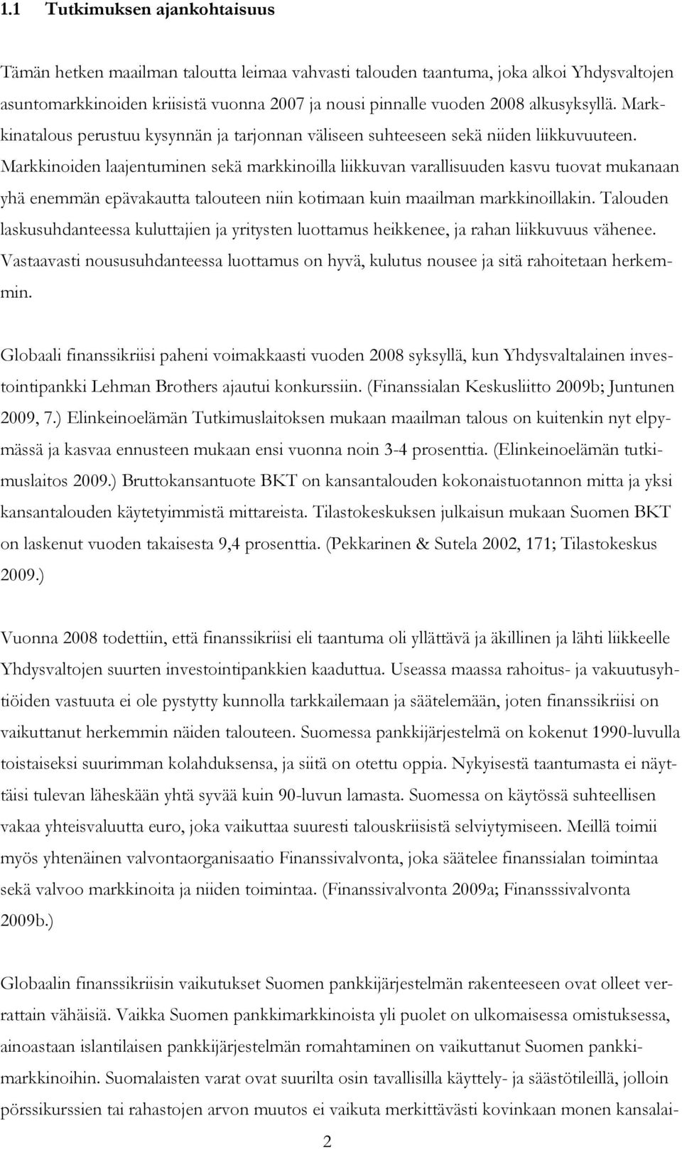 Markkinoiden laajentuminen sekä markkinoilla liikkuvan varallisuuden kasvu tuovat mukanaan yhä enemmän epävakautta talouteen niin kotimaan kuin maailman markkinoillakin.