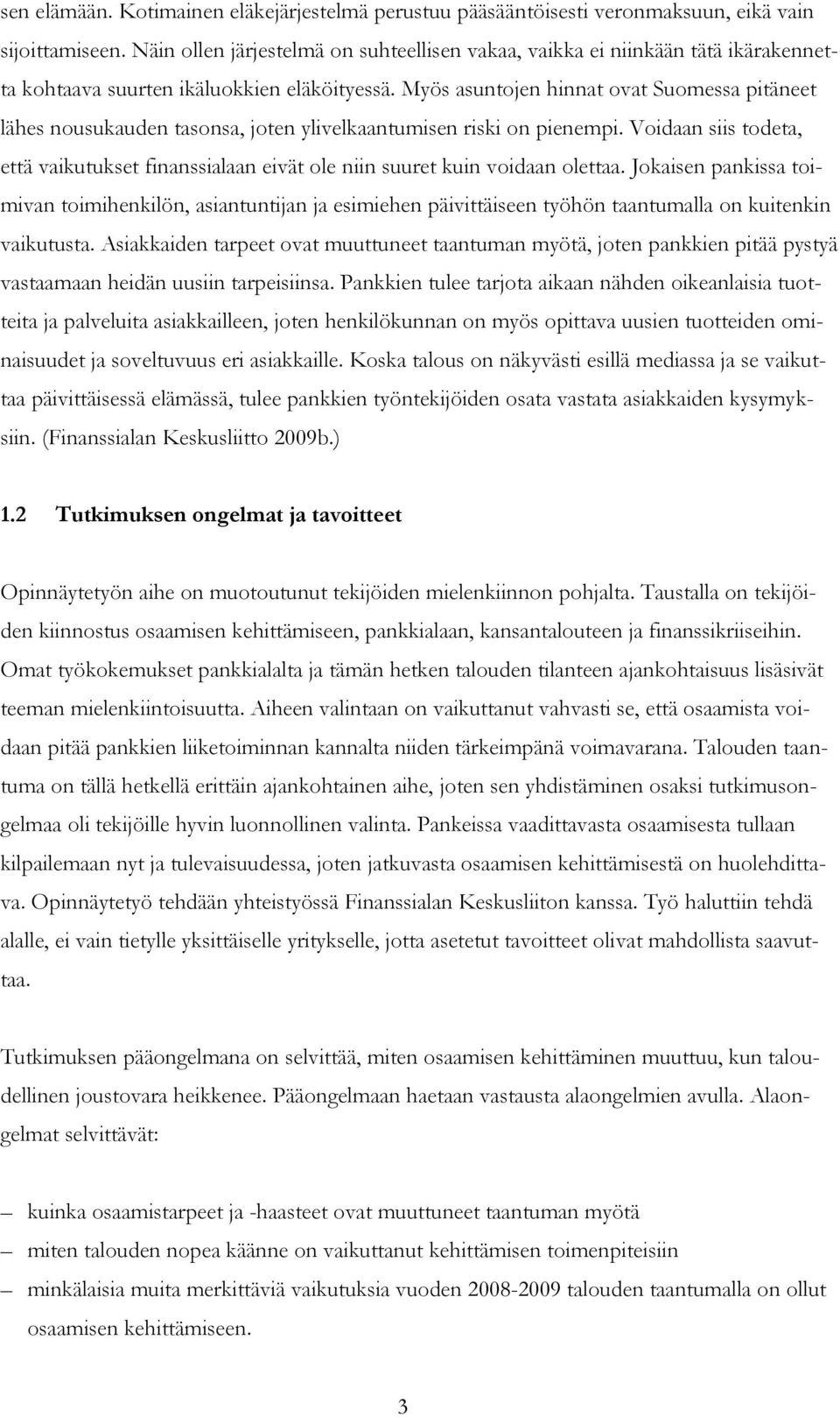 Myös asuntojen hinnat ovat Suomessa pitäneet lähes nousukauden tasonsa, joten ylivelkaantumisen riski on pienempi.