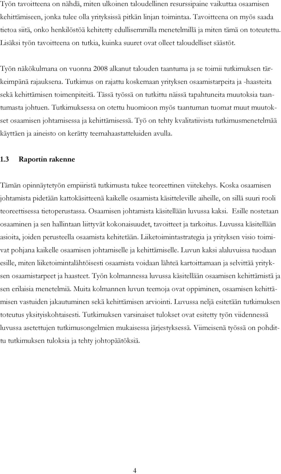 Lisäksi työn tavoitteena on tutkia, kuinka suuret ovat olleet taloudelliset säästöt. Työn näkökulmana on vuonna 2008 alkanut talouden taantuma ja se toimii tutkimuksen tärkeimpänä rajauksena.