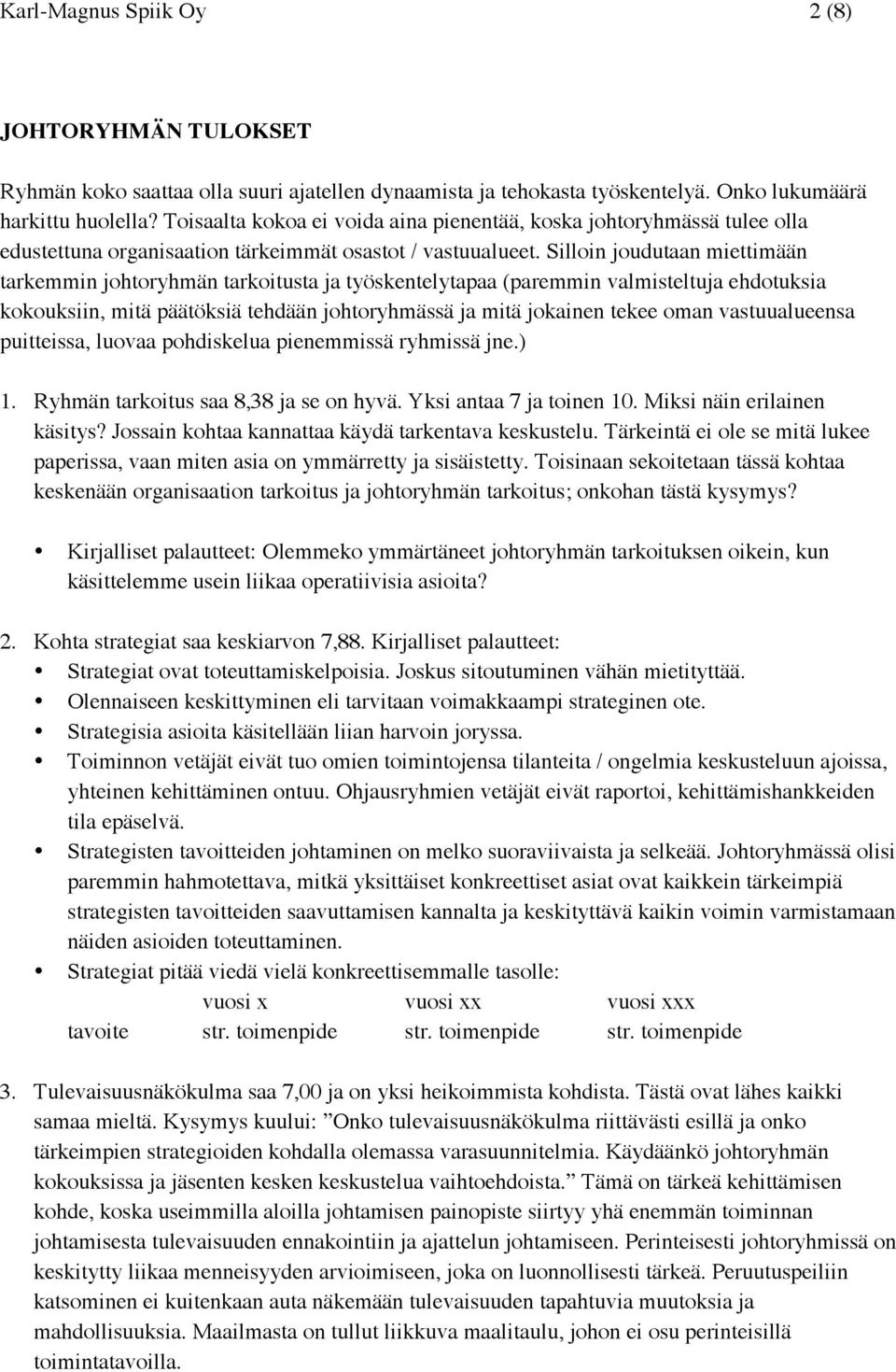 Silloin joudutaan miettimään tarkemmin johtoryhmän tarkoitusta ja työskentelytapaa (paremmin valmisteltuja ehdotuksia kokouksiin, mitä päätöksiä tehdään johtoryhmässä ja mitä jokainen tekee oman