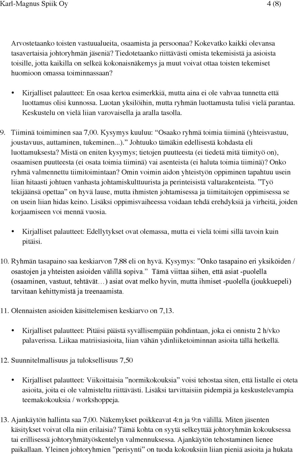 Kirjalliset palautteet: En osaa kertoa esimerkkiä, mutta aina ei ole vahvaa tunnetta että luottamus olisi kunnossa. Luotan yksilöihin, mutta ryhmän luottamusta tulisi vielä parantaa.