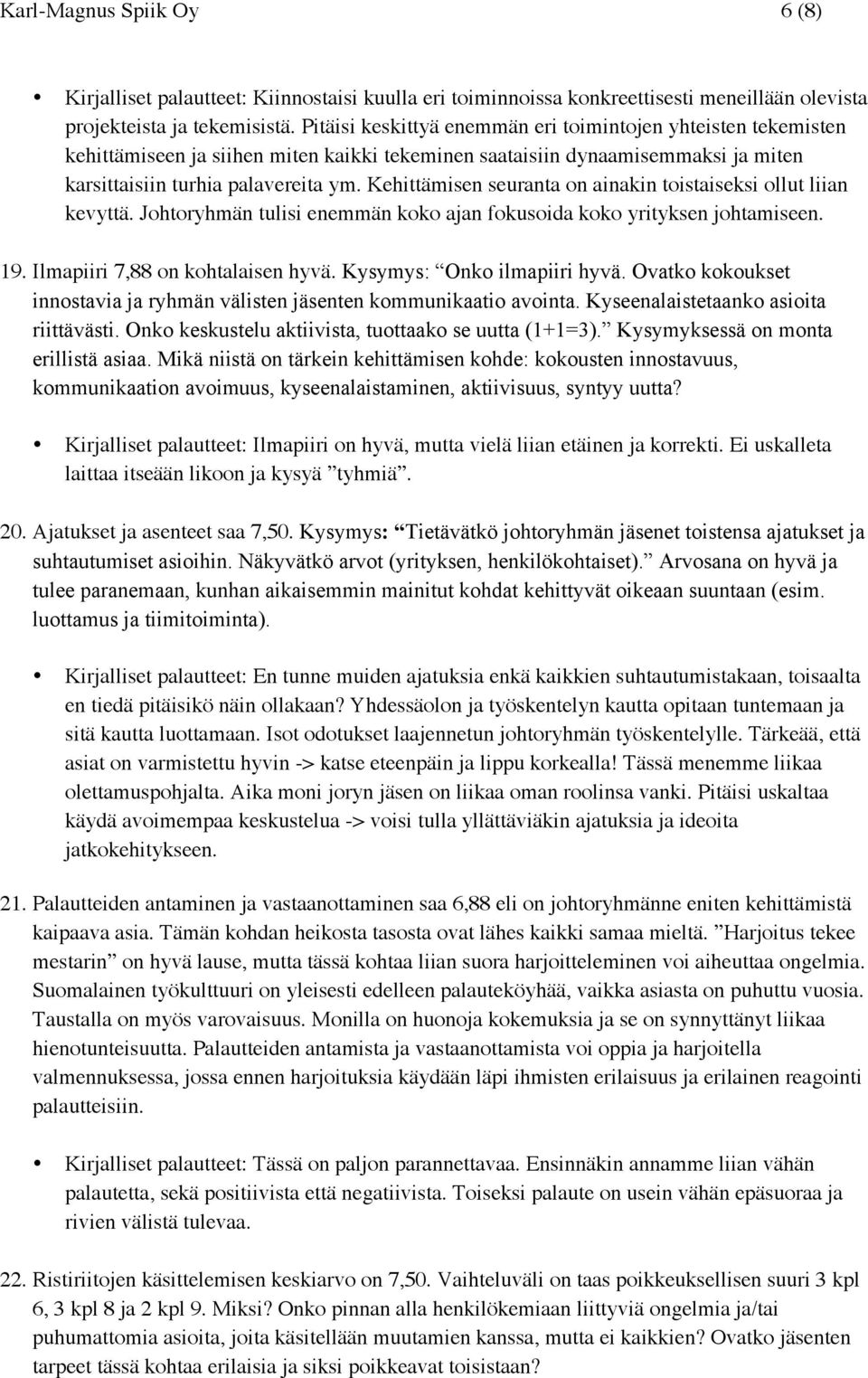 Kehittämisen seuranta on ainakin toistaiseksi ollut liian kevyttä. Johtoryhmän tulisi enemmän koko ajan fokusoida koko yrityksen johtamiseen. 19. Ilmapiiri 7,88 on kohtalaisen hyvä.