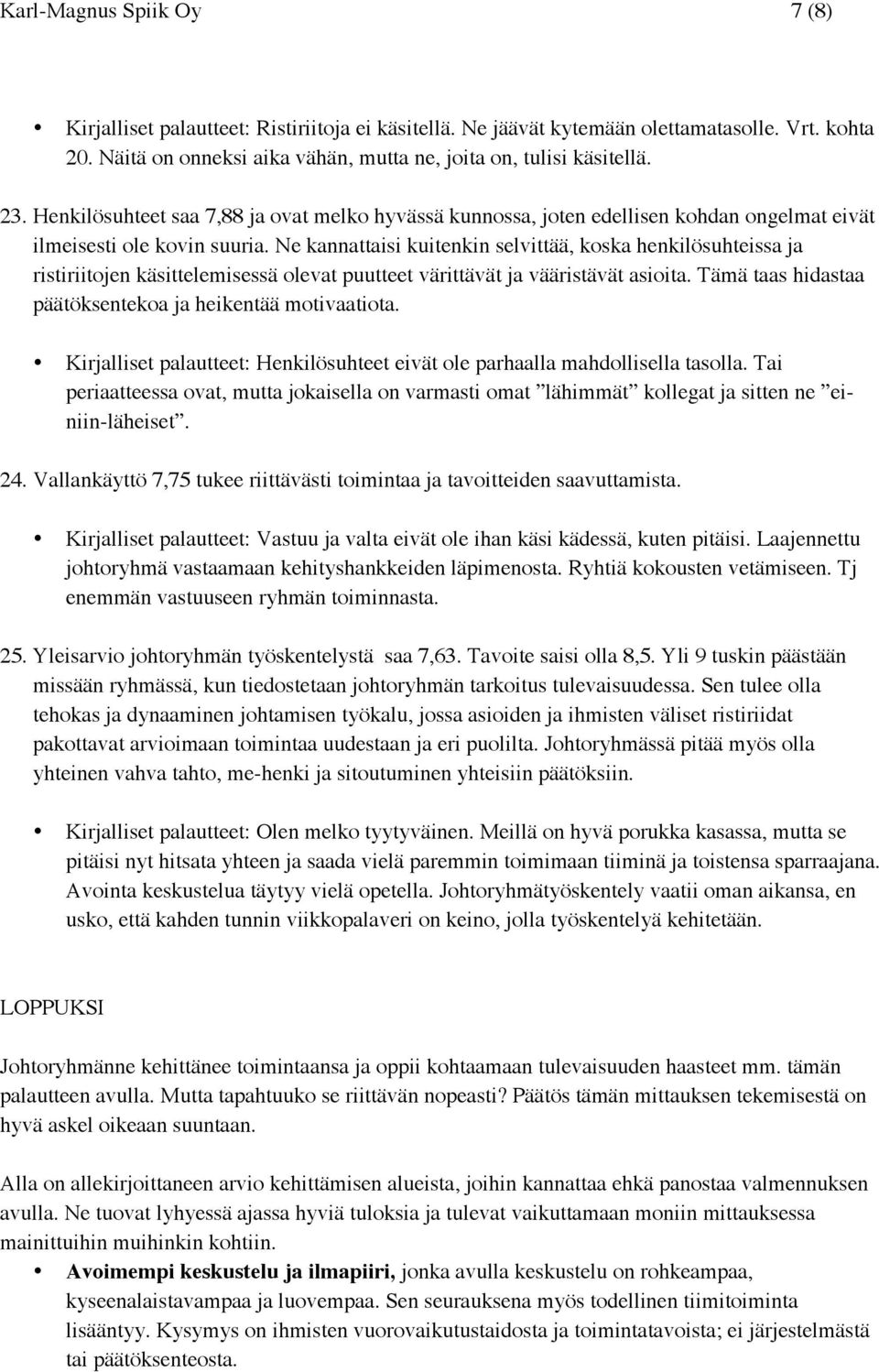 Ne kannattaisi kuitenkin selvittää, koska henkilösuhteissa ja ristiriitojen käsittelemisessä olevat puutteet värittävät ja vääristävät asioita.