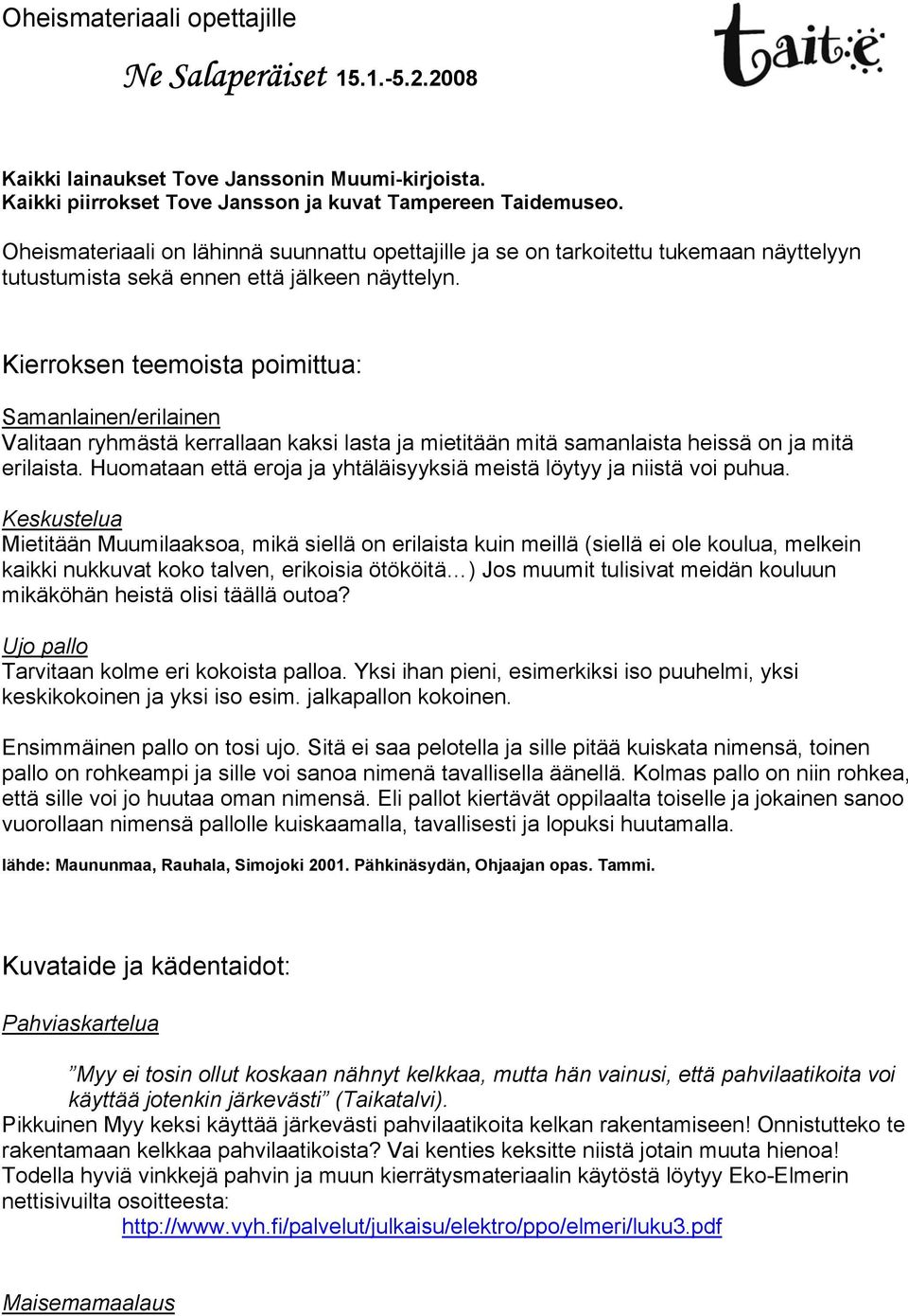 Kierroksen teemoista poimittua: Samanlainen/erilainen Valitaan ryhmästä kerrallaan kaksi lasta ja mietitään mitä samanlaista heissä on ja mitä erilaista.