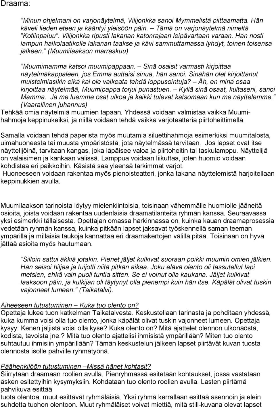 (Muumilaakson marraskuu) Muumimamma katsoi muumipappaan. Sinä osaisit varmasti kirjoittaa näytelmäkappaleen, jos Emma auttaisi sinua, hän sanoi.