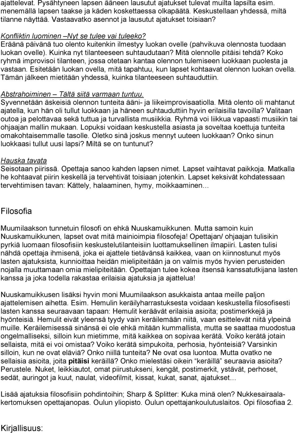 Eräänä päivänä tuo olento kuitenkin ilmestyy luokan ovelle (pahvikuva olennosta tuodaan luokan ovelle). Kuinka nyt tilanteeseen suhtaudutaan? Mitä olennolle pitäisi tehdä?