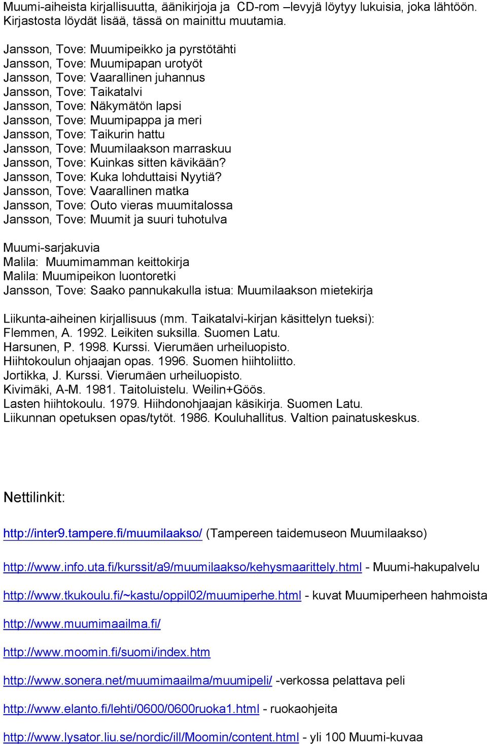 meri Jansson, Tove: Taikurin hattu Jansson, Tove: Muumilaakson marraskuu Jansson, Tove: Kuinkas sitten kävikään? Jansson, Tove: Kuka lohduttaisi Nyytiä?