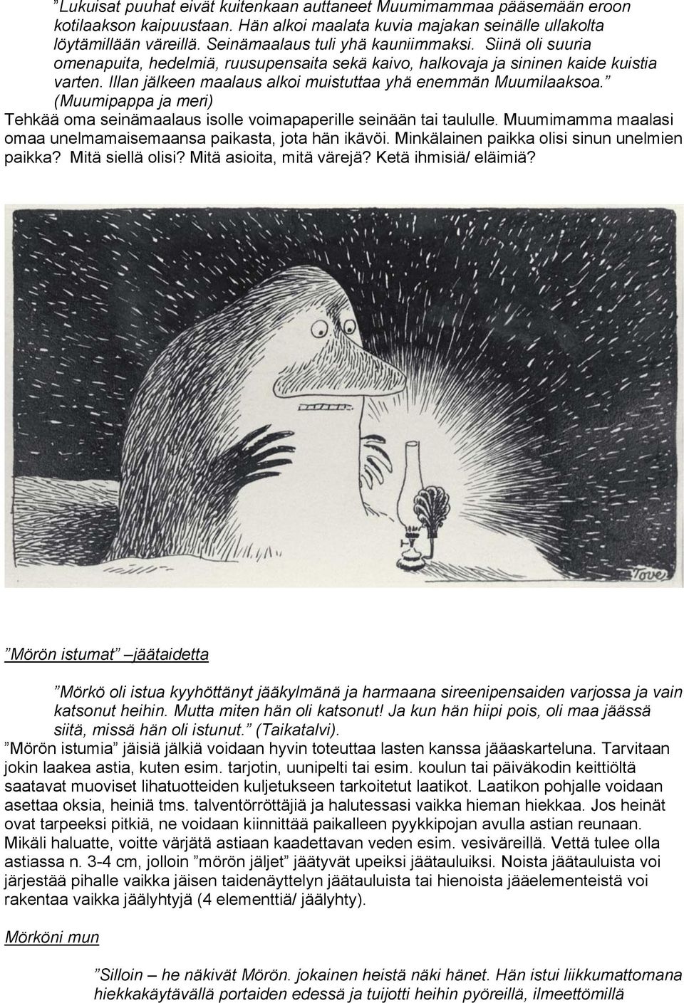 Illan jälkeen maalaus alkoi muistuttaa yhä enemmän Muumilaaksoa. (Muumipappa ja meri) Tehkää oma seinämaalaus isolle voimapaperille seinään tai taululle.