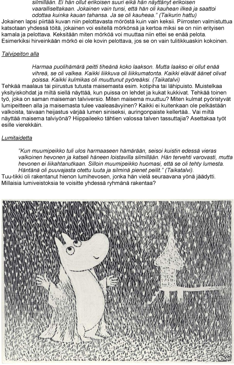 Piirrosten valmistuttua katsotaan yhdessä töitä, jokainen voi esitellä mörkönsä ja kertoa miksi se on niin erityisen kamala ja pelottava. Keksitään miten mörköä voi muuttaa niin ettei se enää pelota.
